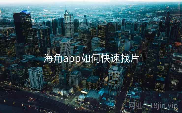 海角app如何快速找片 海角app如何快速找片