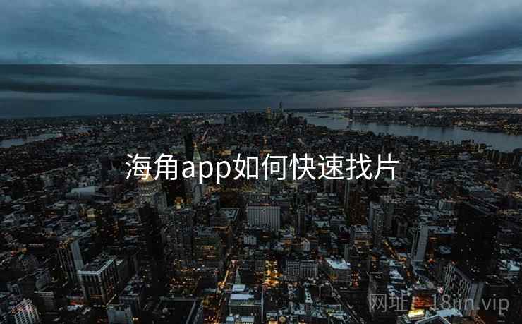 海角app如何快速找片