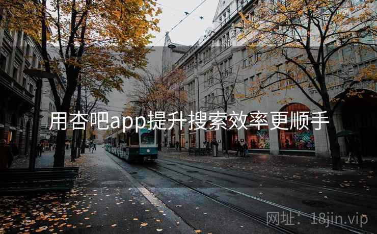 用杏吧app提升搜索效率更顺手